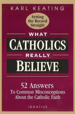 Karl Keating What Catholics Really Believe (Paperback)