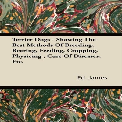 Terrier Dogs - Showing The Best Methods Of Breeding Rearing Feedi