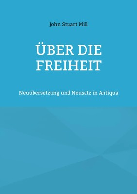 Über die Freiheit Neuübersetzung und Neusatz in Antiqua John Stuart Mill Buch