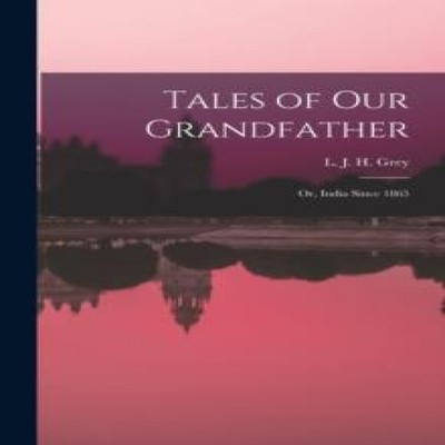 Tales of Our Grandfather Or India Since 1865 L. J. H. Grey Paperb