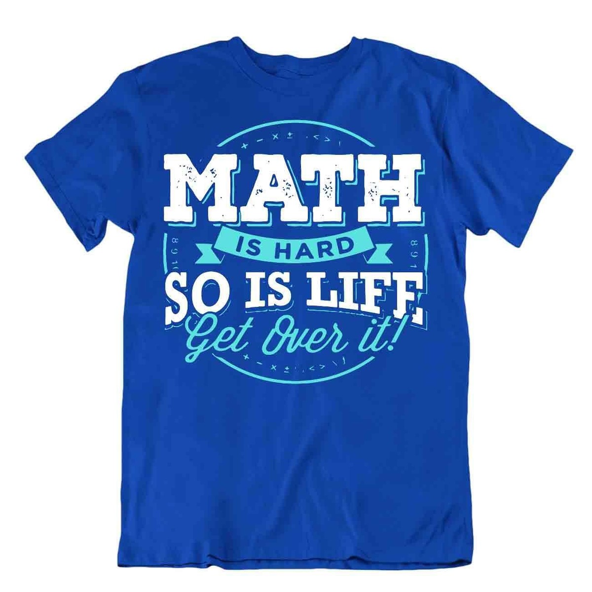 Math Is Hard So Is Life Get Over It T-Shirt Math Is Hard So Is Life Get Over It T-Shirt