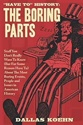 Have to History: the Boring Parts : Stuff You Don't Really Want t