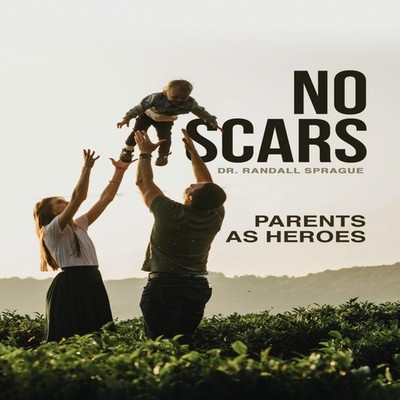 No Scars Parents As Heroes Dr. Randall Sprague Paperback Publishd