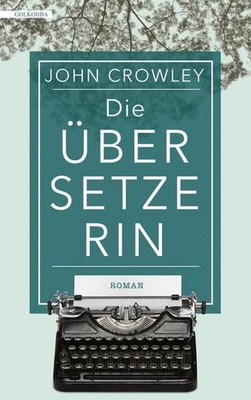 [The translator] ; Die Übersetzerin John Crowley ; Deutsch von André Taggeselle 