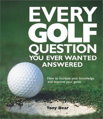 Every Golf Question You Ever Wanted Answered: How to Increase Your Knowledge...