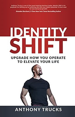 IDENTITY SHIFT: UPGRADE HOW YOU OPERATE TO ELEVATE YOUR By Anthony Trucks *NEW*