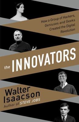The Innovators How a Group of Inventors, Hackers, Geniuses, and Geeks Created...