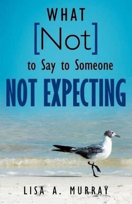 What Not to Say to Someone Not Expecting by Lisa A. Murray (English) Paperback B