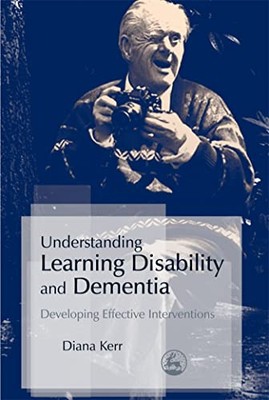 Understanding Learning Disability and Dementia: Developing Effective Interven...