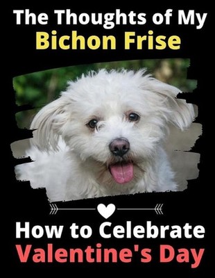 The Thoughts of My Bichon Frise: How to Celebrate Valentine's Day by Brightview