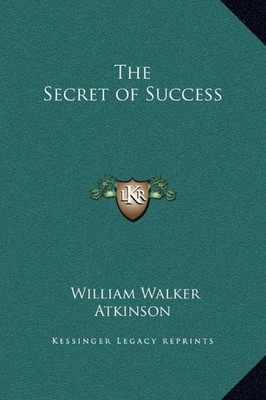 THE SECRET OF SUCCESS By William Walker Atkinson - Hardcover **BRAND NEW**