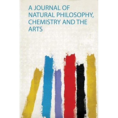 Journal of Natural Philosophy, Chemistry and the Arts -  NEW Hardpress 2019