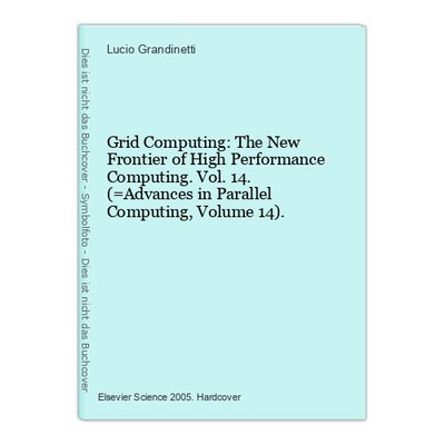 Grid Computing: The New Frontier of High Performance Computing. Vol. 14. (=Advan