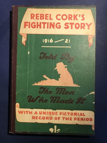 Rare*Rebel Cork's Fighting Story 1916 1921 Told by the Men Who Made it,1 Edition