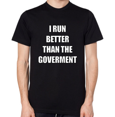 I Run Better Than The Goverment T-Shirt