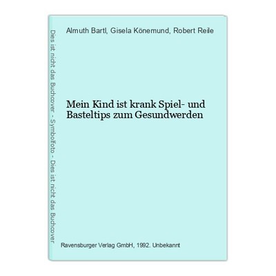 Mein Kind ist krank Spiel- und Basteltips zum Gesundwerden Bartl, Almuth, Gisela