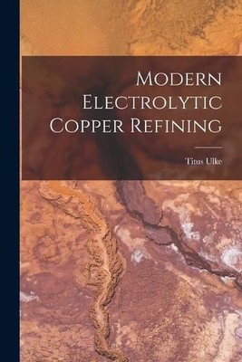 Titus Ulke Modern Electrolytic Copper Refining (Taschenbuch)