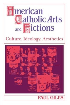 AMERICAN CATHOLIC ARTS AND FICTIONS: CULTURE, IDEOLOGY, By Paul Giles BRAND NEW