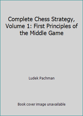 Complete Chess Strategy, Volume 1: First Principles of the Middle Game