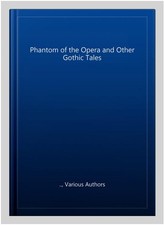 Phantom of the Opera and Other Gothic Tales, Hardcover by .., Various Authors...