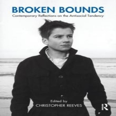 Broken Bounds Contemporary Reflections on the Antisocial Tendency