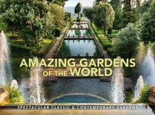 Amazing Gardens of the World: Spectacular Classic & Contemporary Gardens: New