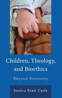 Children, Theology, and Bioethics Beyond Autonomy Jessica Bratt Carle Buch 2026