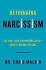 Rethinking Narcissism : The Bad---And Surprising Good---about Feeling Special by Craig Malkin (2015, Hardcover)