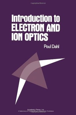 INTRODUCTION TO ELECTRON AND ION OPTICS By Poul Dahl - Hardcover **Excellent**