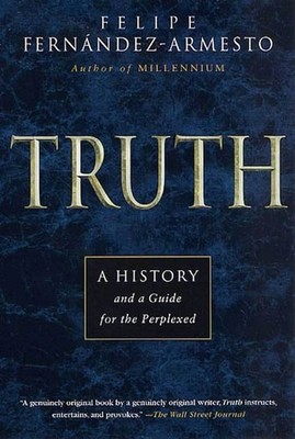 Truth: A History and a Guide for the Perplexed, Fernández-Armesto, Felipe, Very