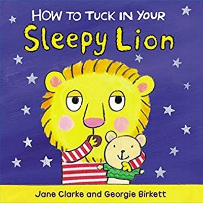 How to Tuck in Your Sleepy Lion Board Books Jane Clarke