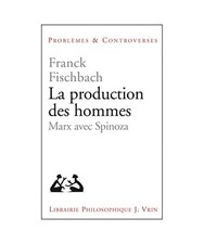 La Production Des Hommes: Marx Avec Spinoza, Franck Fischbach