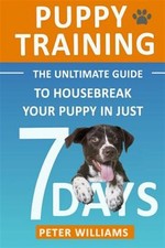 Puppy Training : The Ultimate Guide to Housebreak Your Puppy in Just 7 Days, ...