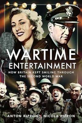 Wartime Entertainment : How Britain Kept Smiling Throug -  NEW Anton Rippon 2024