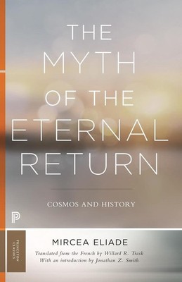 The Myth of the Eternal Return | Mircea Eliade, Willard Trask, Jonathan Smith