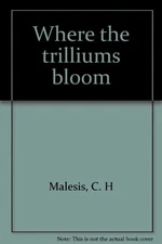 WHERE THE TRILLIUMS BLOOM By C. H Malesis *Excellent Condition*