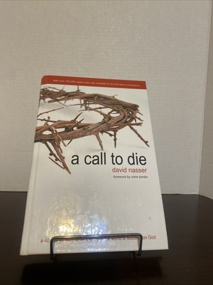 Call to Die : A 40 Day Journey of Fasting from the World and Feasting on God by