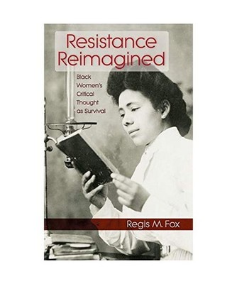 Resistance Reimagined: Black Women's Critical Thought as Survival, Regis M. Fox