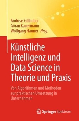 Knstliche Intelligenz und Data Science in Theorie und Praxis: Von Algorithmen un