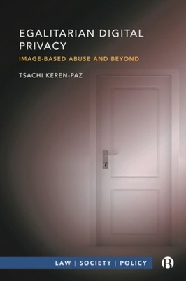 Egalitarian Digital Privacy: Image-based Abuse and  by Tsachi Keren-Paz HARDBACK