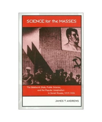 Science for the Masses: The Bolshevik State, Public Science, and the Popular Ima