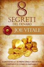 LIBRO 8 SEGRETI DEL DENARO. LIBERATI DALLE CREDENZE LIMITANTI - JOE VITALE