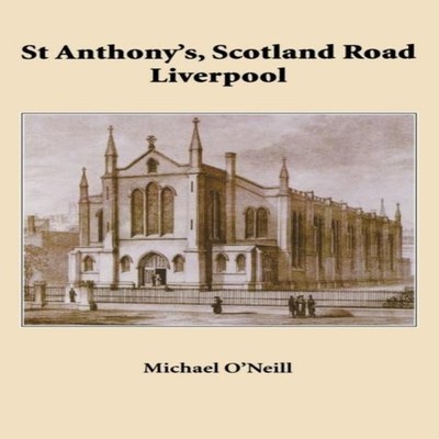 St Anthony's Scotland Road Liverpool A Parish History 1804 - 2004