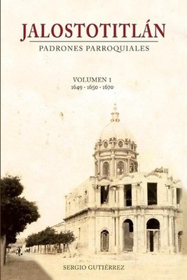 Jalostotitlan: Padrones Parroquiales Volumen 1: 1649, 1650 y 1670 by Sergio Guti