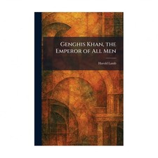 Genghis Khan, the Emperor of All Men