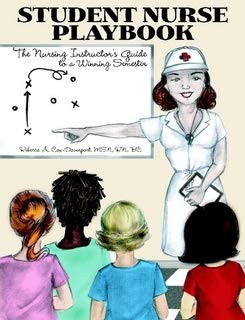 Student Nurse Playbook, The Nursing Instructor's Guide to a Winning Semester...
