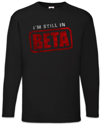 I'm Still In Beta Langarm T-Shirt Fun Geek Nerd Computer Science Scientist
