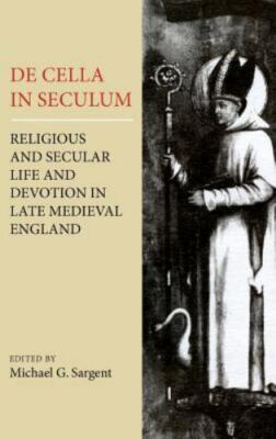 De Cella in Seculum : Religious and Secular Life and Devotion in Late Medieva...