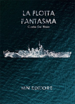 La flotta fantasma. Decine di corazzate, nessuna nave a fondo - De Risio Carlo
