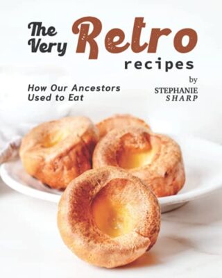 Die sehr Retro-Rezepte: Wie unsere Vorfahren früher aßen von Stephanie Sharp...